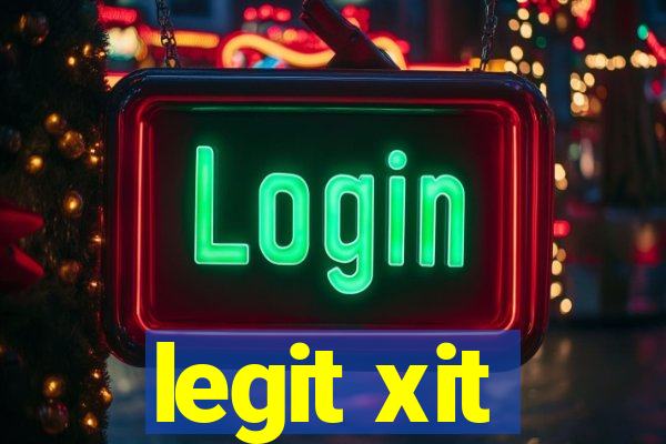 legit xit